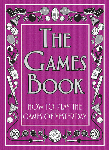 The Games Book: How to Play the Games of Yesterday