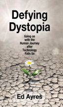 Defying Dystopia: Going on with the Human Journey After Technology Fails Us