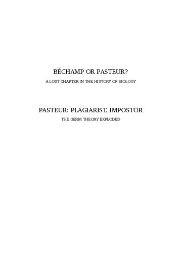 Pasteur, Plagiarist, Impostor !: The Germ Theory Exploded !  Expanded edition of Bechamp or Pasteur by Ethel Hume