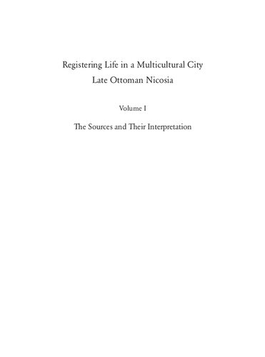 Registering Life in a Multicultural City: Late Ottoman Nicosia. The Sources and Their Interpretation, vol. 1