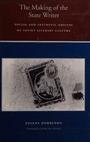The making of the state writer : social and aesthetic origins of Soviet literary culture