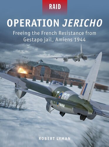 Operation Jericho: Operation Jericho: Freeing the French Resistance from Gestapo jail, Amiens 1944
