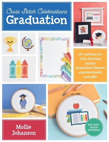 Cross Stitch Celebrations: Graduation: 35+ patterns for cross stitching unique graduation-themed announcements and gifts