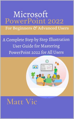 Microsoft PowerPoint 2022 for Beginners & Advanced Users: A Complete Step by Step Illustration User Guide for Mastering PowerPoint 2022 for All Users