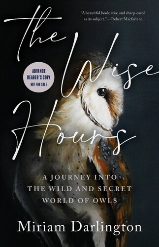 The Wise Hours: A Journey Into the Wild and Secret World of Owls