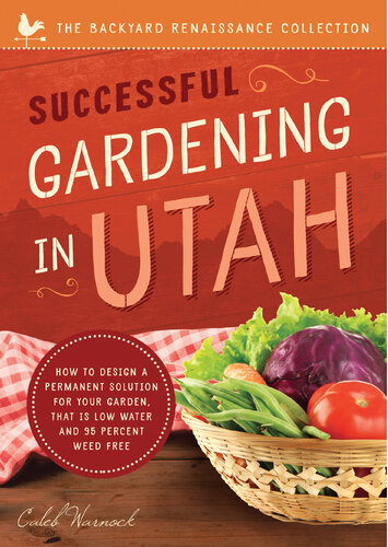 Successful Gardening in Utah: How to Design a Permanent Solution for your Garden that is Low Water and 95 Percent Weed Free!