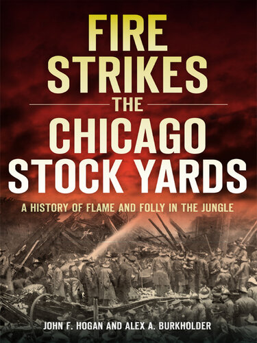 A Fire Strikes the Chicago Stock Yards: A History of Flame and Folly in the Jungle