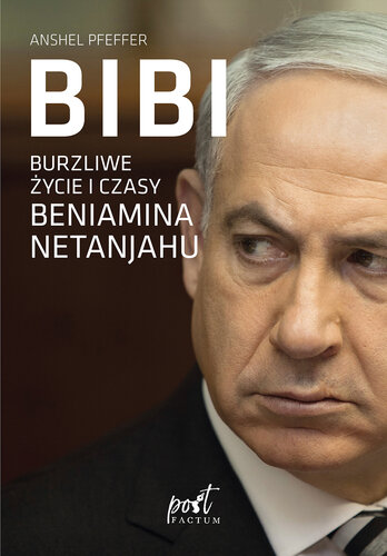 Bibi: Burzliwe życie i czasy Beniamina Netanyahu