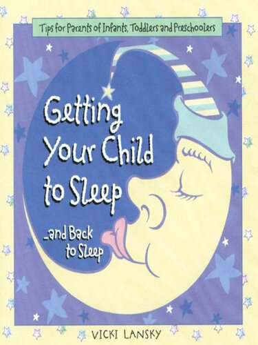 Getting Your Child To Sleep and Back to Sleep: Tips for Parents of Infants, Toddlers and Preschoolers