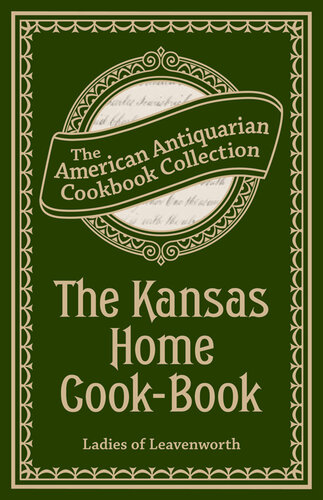 The Kansas Home Cook-Book: Consisting of Recipes Contributed by Ladies of Leavenworth and Other Cities and Towns