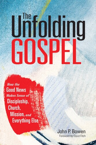 The Unfolding Gospel: How the Good News Makes Sense of Discipleship, Church, Mission, and Everything Else