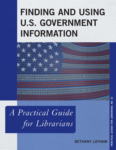 Finding and Using U.S. Government Information: A Practical Guide for Librarians
