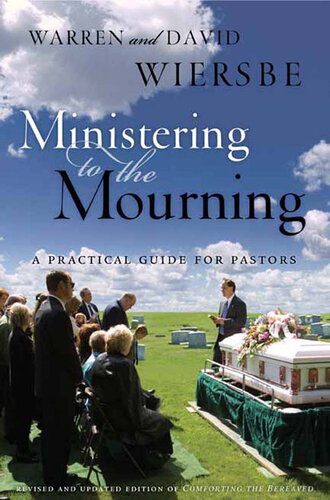 Ministering to the Mourning: a Practical Guide for Pastors, Church Leaders, and Other Caregivers