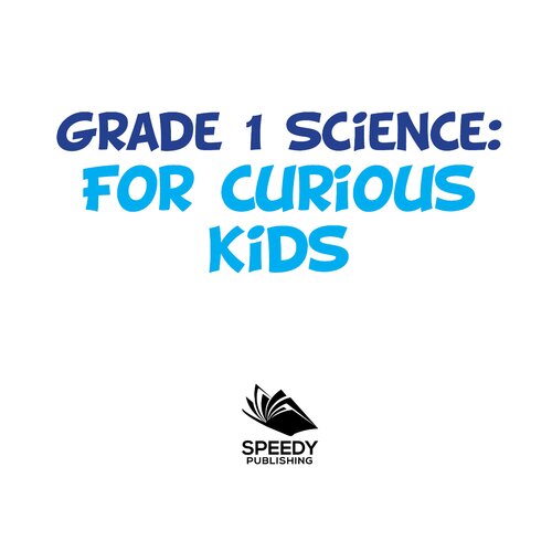 Grade 1 Science--For Curious Kids: Fun Science Trivia for Kids In Grade One