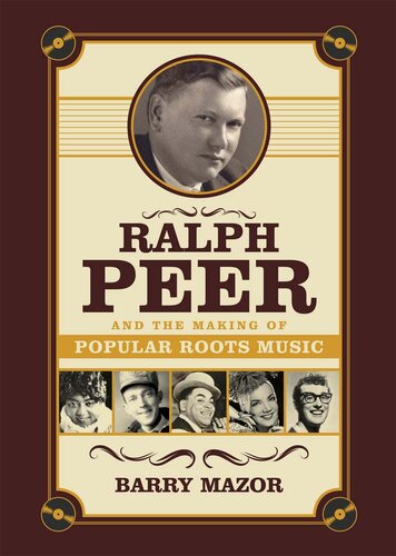 Ralph Peer and the Making of Popular Roots Music