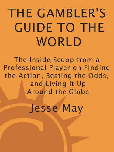 The Gambler's Guide to the World: The Inside Scoop from a Professional Player on Finding the Action, Beating the Odds, and Living It Up Around the Globe