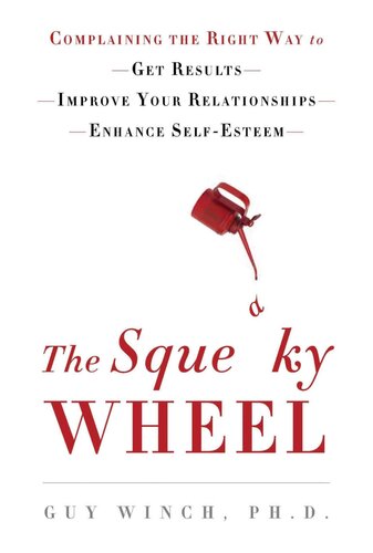The Squeaky Wheel: Complaining the Right Way to Get Results, Improve Your Relationships, and Enhance Self-Esteem