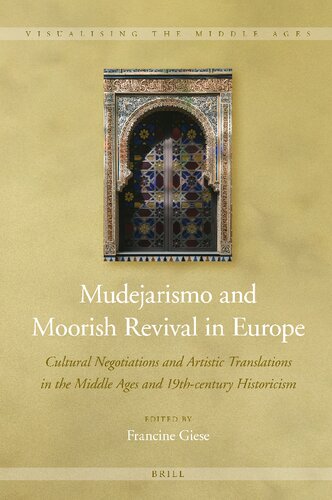 Mudejarismo and Moorish Revival in Europe Cultural Negotiations and Artistic Translations in the Middle Ages and 19th-century Historicism