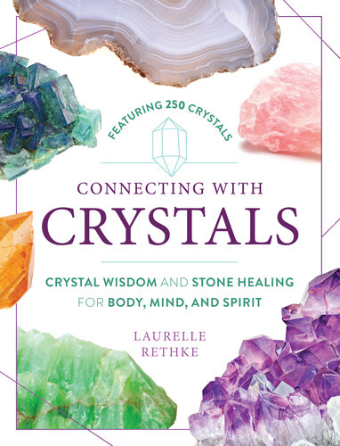 Connecting with Crystals: Crystal Wisdom and Stone Healing for Body, Mind, and Spirit