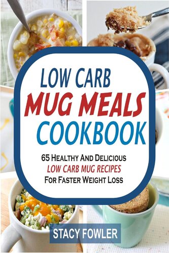 Low Carb Mug Meals Cookbook: 65 Healthy And Delicious Low Carb Mug Recipes For Faster Weight Loss