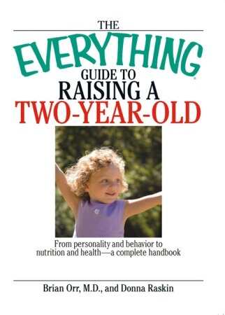 The Everything Guide To Raising A Two-Year-Old: From Personality And Behavior to Nutrition And Health--a Complete Handbook