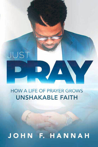 Just Pray: How a Life of Prayer Grows Unshakable Faith