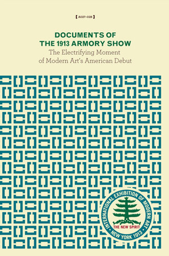 Documents of the 1913 Armory Show: The Electrifying Moment of Modern Art's American Debut