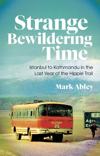 Strange Bewildering Time: Istanbul to Kathmandu in the Last Year of the Hippie Trail