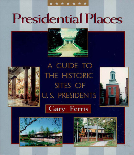 Presidential Places: A Guide to the Historic Sites of U.S. Presidents