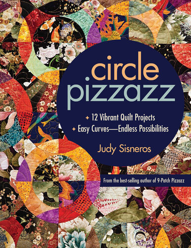 Circle Pizzazz: 12 Vibrant Quilt Projects, Easy Curves—Endless Possibilities