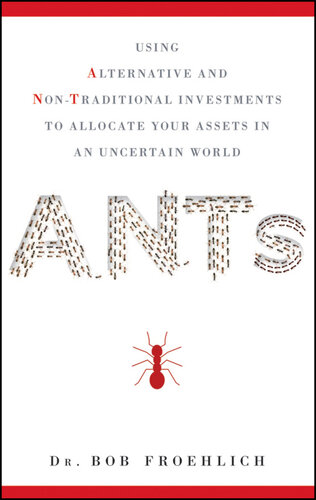 ANTs: Using Alternative and Non-Traditional Investments to Allocate Your Assets in an Uncertain World