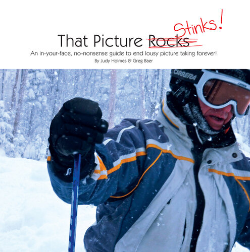 That Picture Stinks!: An In-Your-Face, No-Nonsense Guide to End Lousy Picture Taking Forever!
