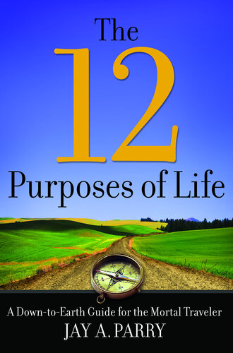 The 12 Purposes of Life: A Down-To-Earth Guide for the Mortal Traveler