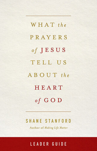 What the Prayers of Jesus Tell Us About the Heart of God Leader Guide