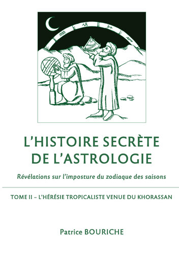 L'Histoire secrète de l'astrologie: Révélations sur l'imposture du zodiaque des saisons--Tome 2--L'Hérésie tropicaliste venue du Khorassan