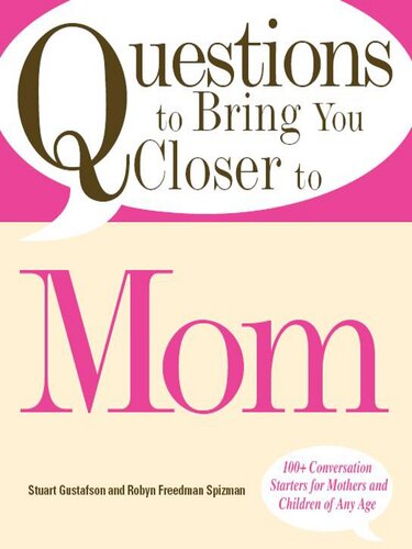 Questions to Bring You Closer to Mom: 100+ Conversation Starters for Mothers and Children of Any Age