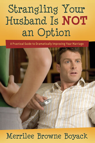 Strangling Your Husband Is NOT an Option: A Practical Guide to Dramatically Improving Your Marriage