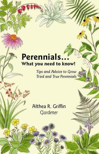 Perennials . . . What You Need to Know!: Tips and Advice to Grow Tried and True Perennials