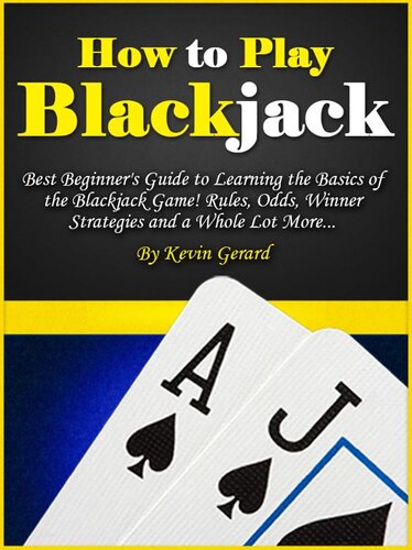 How to Play Blackjack: Best Beginner's Guide to Learning the Basics of the Blackjack Game! Rules, Odds, Winner Strategies and a Whole Lot More...