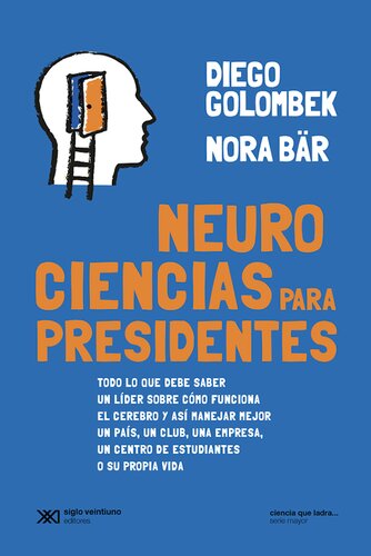 Neurociencias para presidentes: Todo lo que debe saber un líder sobre cómo funciona el cerebro y así manejar mejor un país, un club, una empresa, un centro de estudiantes o su propia vida