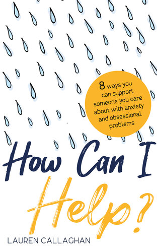 How Can I Help?: 8 Ways You Can Support Someone You Care About with Anxiety or Obsessional Problems