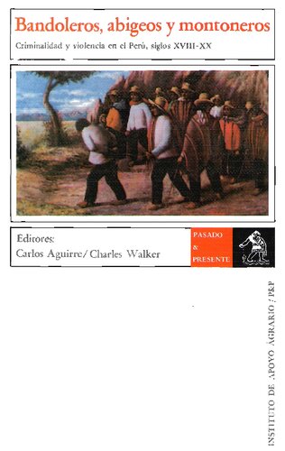 Bandoleros, abigeos y montoneros. Criminalidad y violencia en el Perú, siglos XVIII-XIX [incompleto, únicamente primeras 50 pp.]