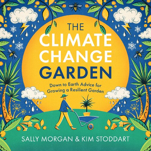 The Climate Change Garden: Down to Earth Advice for Growing a Resilient Garden (-)