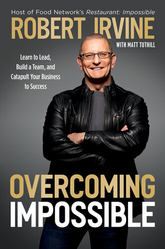 Overcoming Impossible: Learn to Lead, Build a Team, and Catapult Your Business to Success