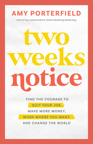 Two Weeks Notice: Find the Courage to Quit Your Job, Make More Money, Work Where You Want, and Change the World