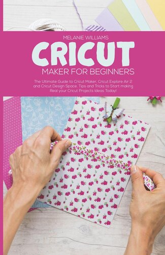 Cricut Maker for Beginners: The Ultimate Guide to Cricut Maker, Cricut Exploire Air 2 and Cricut Design Space. Tips and Tricks to Start Making Real Your Cricut Projects Ideas Today!