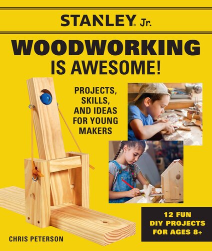 Stanley Jr. Woodworking is Awesome: Projects, Skills, and Ideas for Young Makers--12 Fun DIY Projects for Ages 8+
