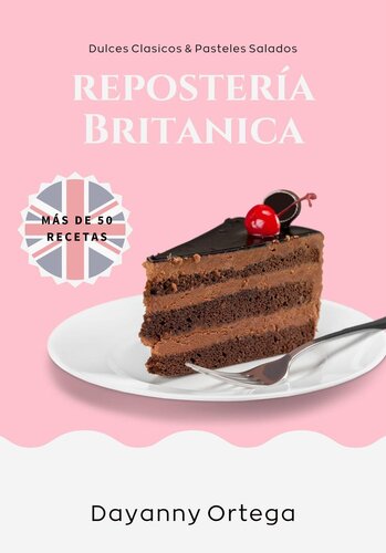 Reposteria Británica: Más de 50 Recetas de Dulces Clásicos y Pasteles Salados