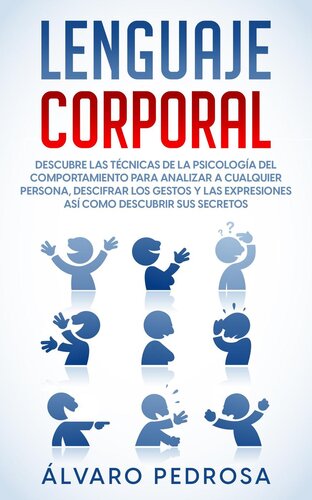 Lenguaje Corporal: Descubre las Técnicas de la Psicología del Comportamiento para Analizar a Cualquier Persona, Descifrar los Gestos y las Expresiones así Como Descubrir sus Secretos