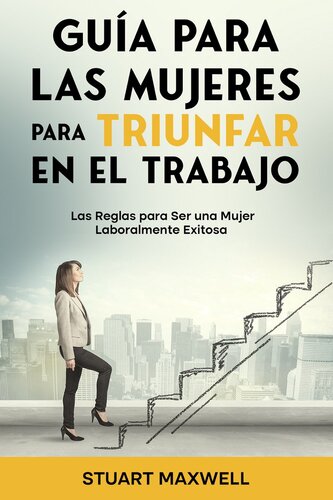 Guía para las Mujeres para Triunfar en el Trabajo: Las Reglas para Ser una Mujer Laboralmente Exitosa